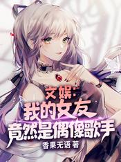 文娱:我的女友竟然是偶像歌手